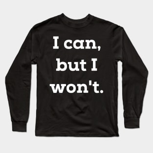 I Can But I Won't Long Sleeve T-Shirt